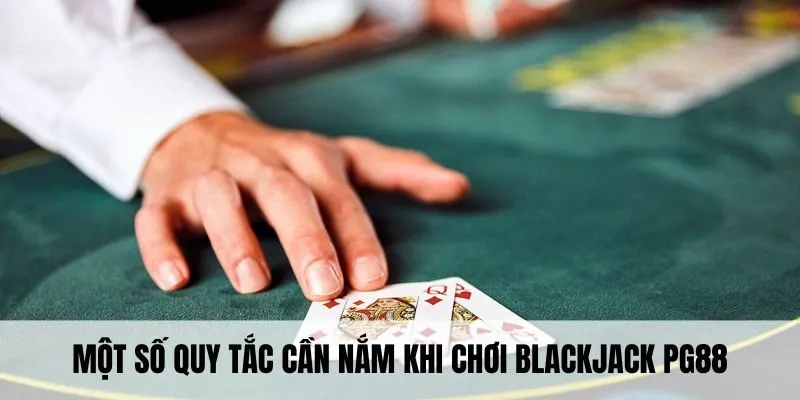 Một số quy tắc cần nắm khi chơi blackjack PG88