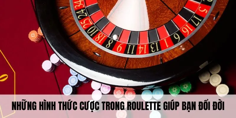 Những hình thức cược trong roulette giúp bạn đổi đời