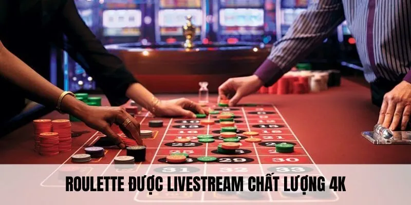 Roulette được livestream chất lượng 4K