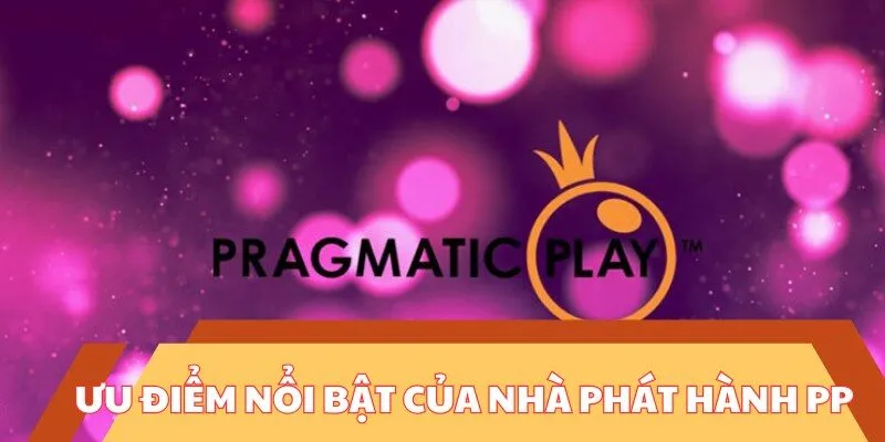 Ưu điểm nổi bật của nhà phát hành PP 